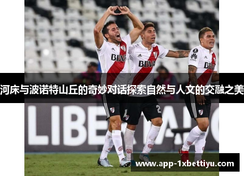 河床与波诺特山丘的奇妙对话探索自然与人文的交融之美 河床与波诺特山丘的奇妙对话探索自然与人文的交融之美